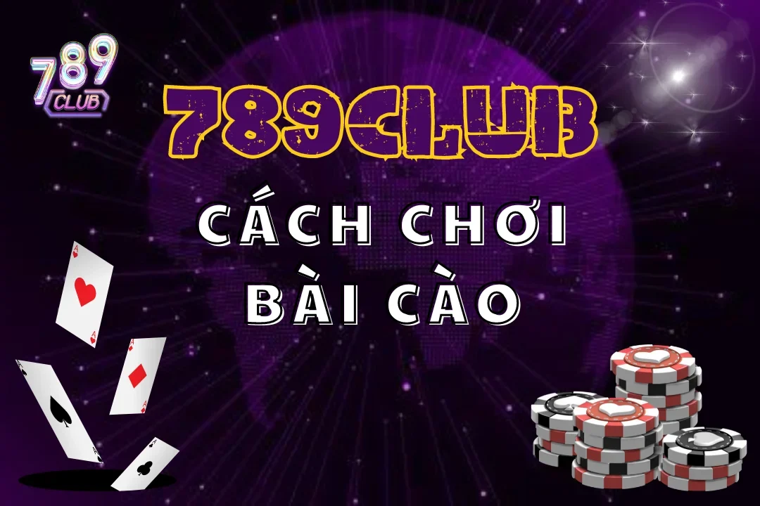 Bài Cào 789Club: Nắm Vững Để Trở Thành Cao Thủ