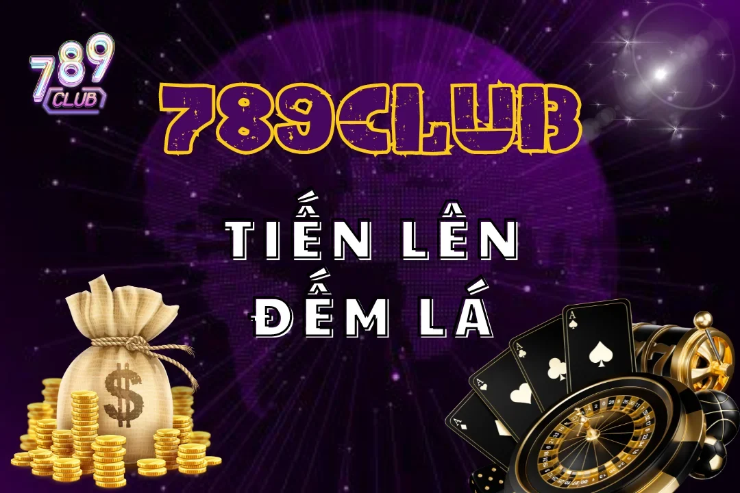 Tiến Lên Đếm Lá 789Club – Mẹo Thắng & Khuyến Mãi Hấp Dẫn