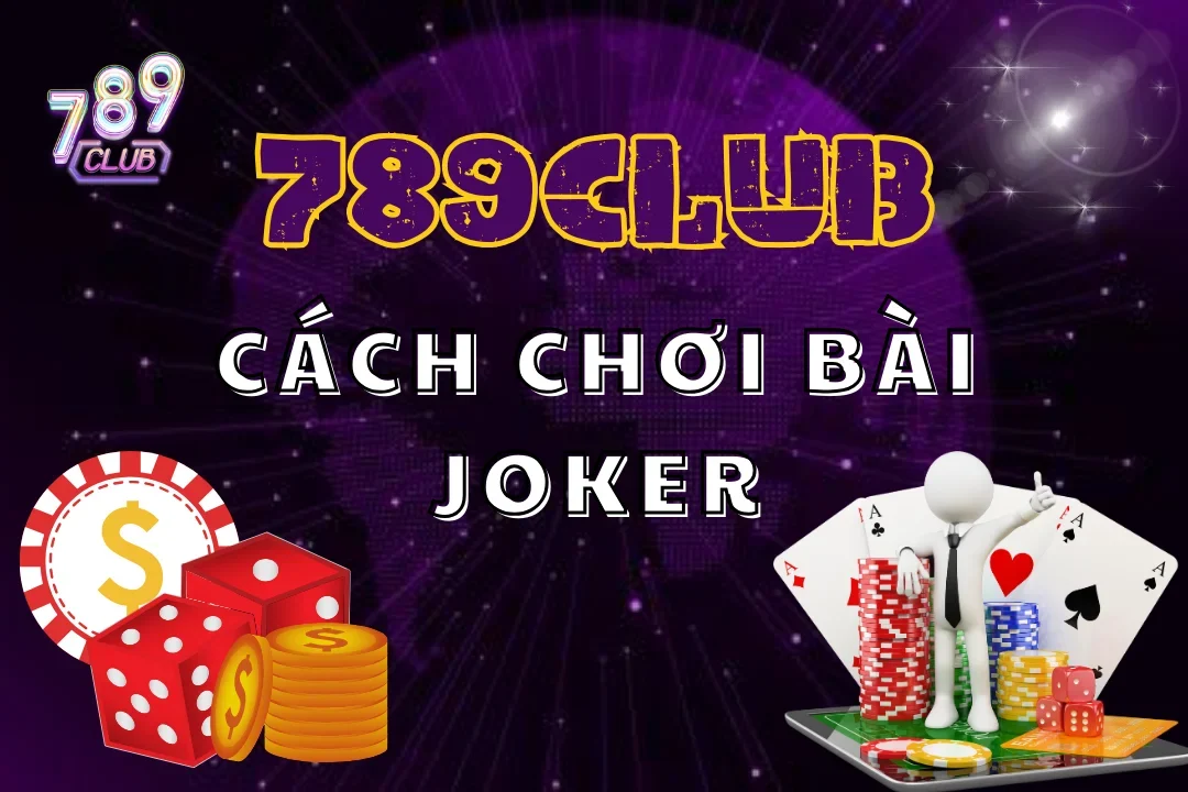 Cách chơi bài joker có điểm gì hay mà lại thu hút nhiều bet thủ