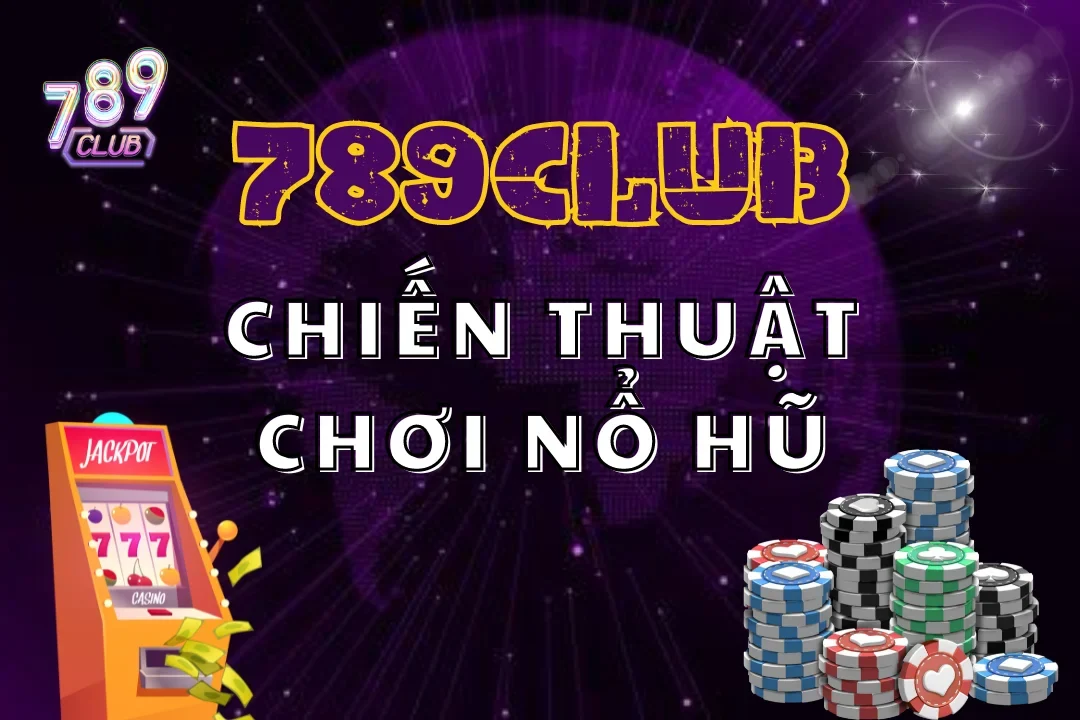 Top Chiến Thuật Chơi Nổ Hũ Tại 789Club Đỉnh Cao Trong 2025