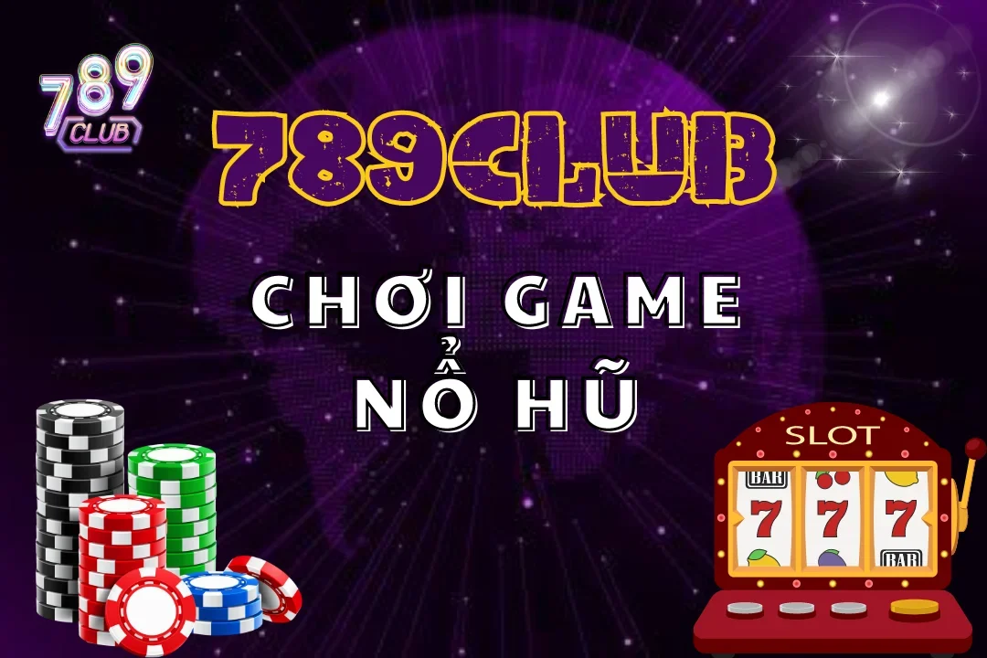 Game Nổ Hũ 789Club – Quay Hũ Cực Đã, Săn Thưởng Khủng