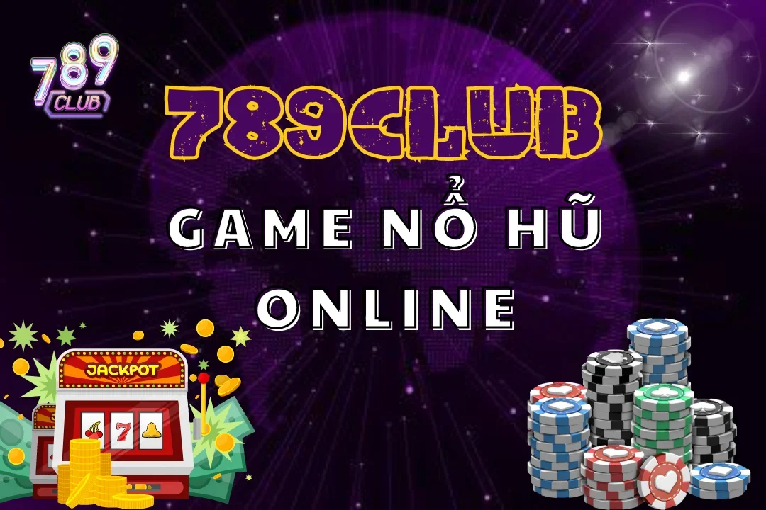 Nổ Hũ Online 789Club – Vận May Lên Ngôi, Jackpot Tưng Bừng