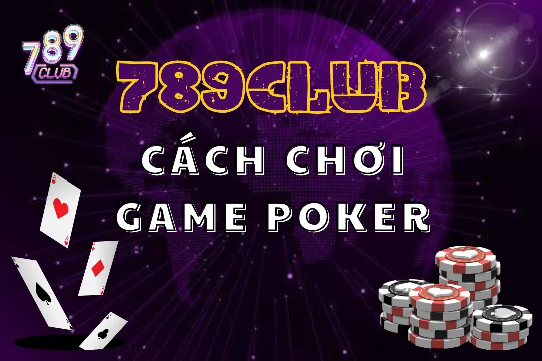 Game Poker 789Club – Thưởng Lớn Cho Người Chơi Mới