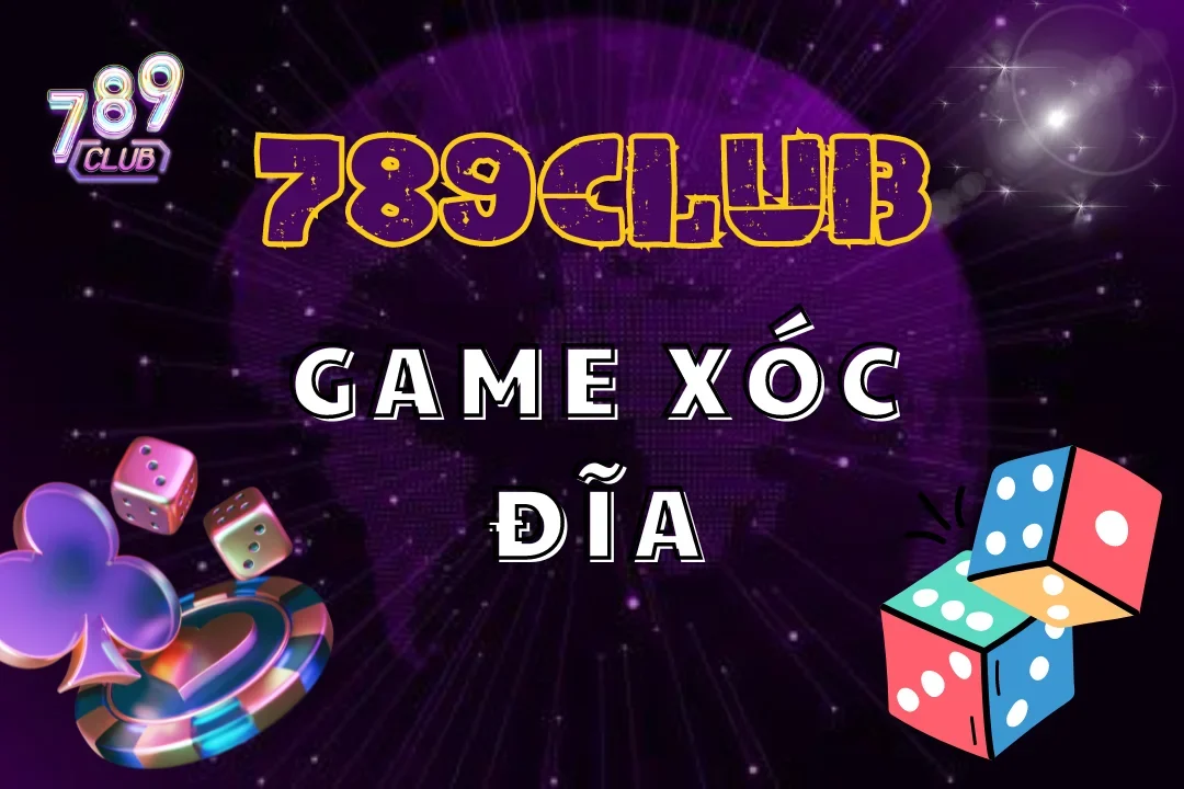 Game Xóc Đĩa 789Club – Đắm Chìm Vào Thế Giới Cờ Bạc