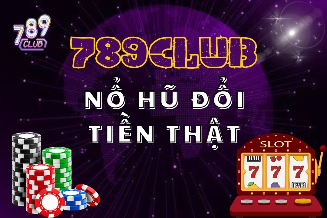 Bí Quyết Làm Giàu Với Nổ Hũ Đổi Tiền Thật 789Club