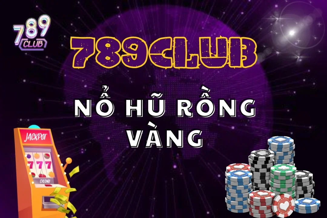 Nổ Hũ Rồng Vàng 789Club – Cuộc Đua Săn Thưởng Khủng