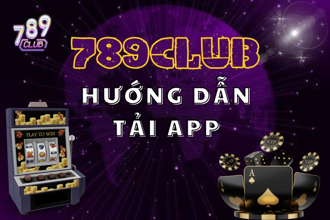 Tải app 789club chính chủ để được tận hưởng những dịch vụ 5 sao