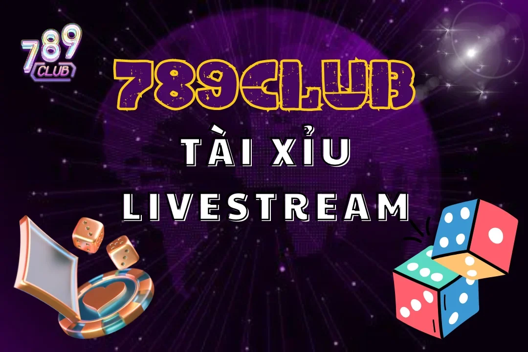 Tài Xỉu Live Stream 789Club – Game Giải Trí Thưởng Khủng