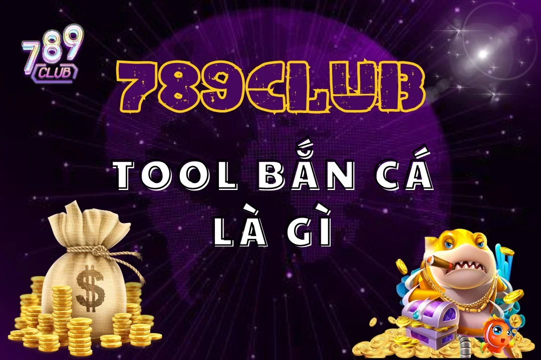 Tool bắn cá là gì mà khiến nhiều bet thủ săn lùng và tìm kiếm