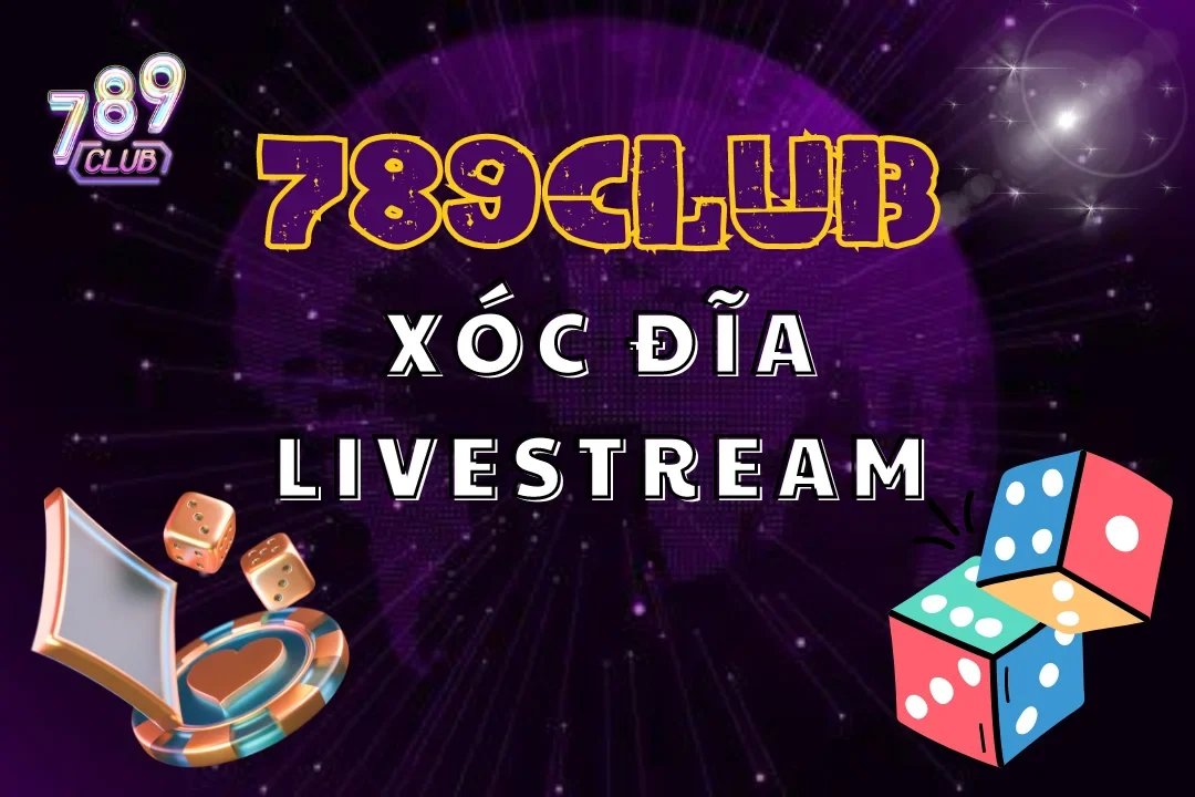 Xóc Đĩa Live stream – Xem Trực Tiếp, Trải Nghiệm Siêu Thực