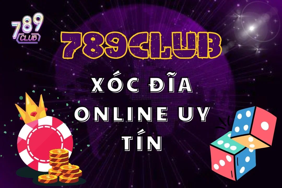 Chơi Xóc Đĩa Online Uy Tín 789Club Cùng Cơ Hội Đổi Đời